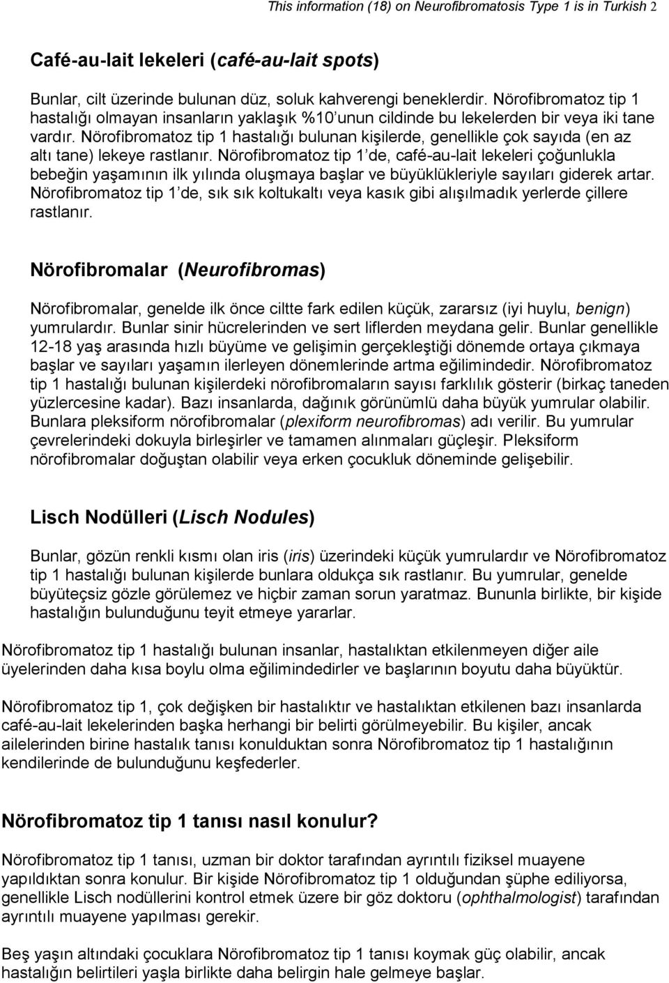 Nörofibromatoz tip 1 hastalığı bulunan kişilerde, genellikle çok sayıda (en az altı tane) lekeye rastlanır.