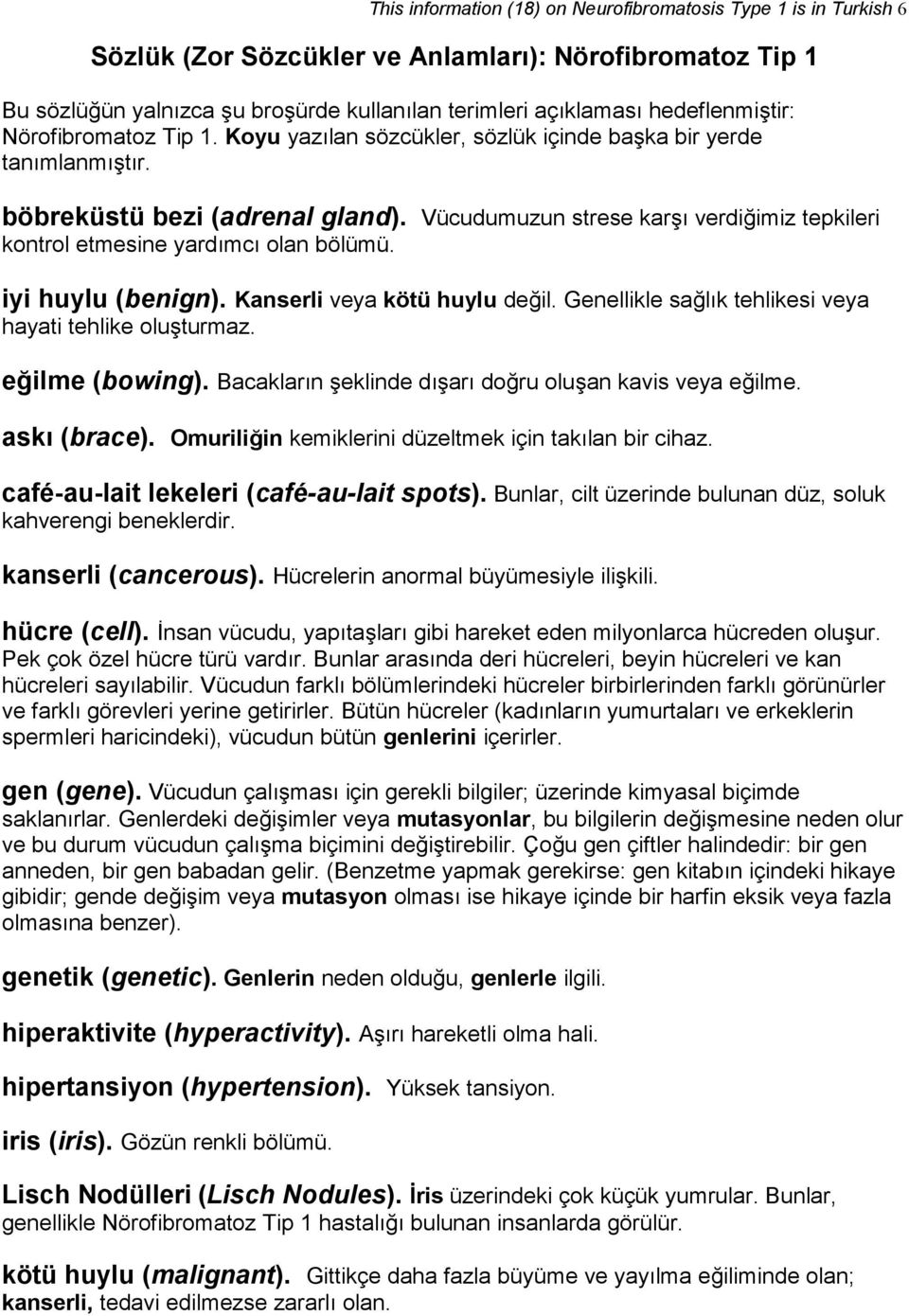 Vücudumuzun strese karşı verdiğimiz tepkileri kontrol etmesine yardımcı olan bölümü. iyi huylu (benign). Kanserli veya kötü huylu değil. Genellikle sağlık tehlikesi veya hayati tehlike oluşturmaz.