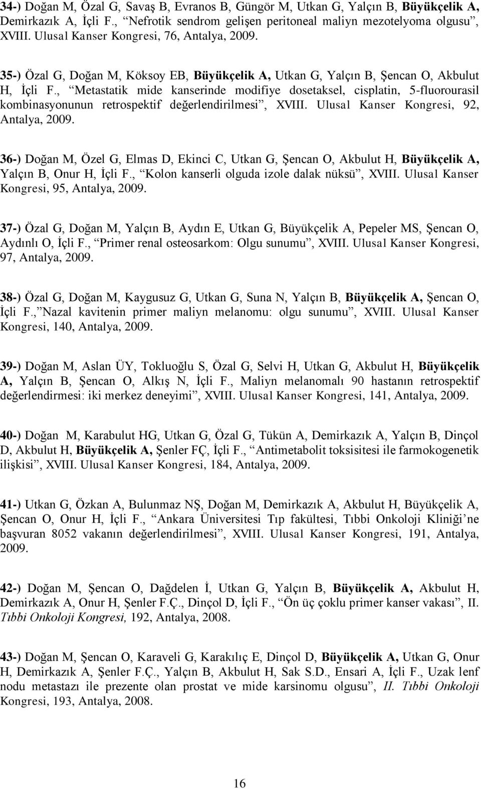 , Metastatik mide kanserinde modifiye dosetaksel, cisplatin, 5-fluorourasil kombinasyonunun retrospektif değerlendirilmesi, XVIII. Ulusal Kanser Kongresi, 92, Antalya, 2009.