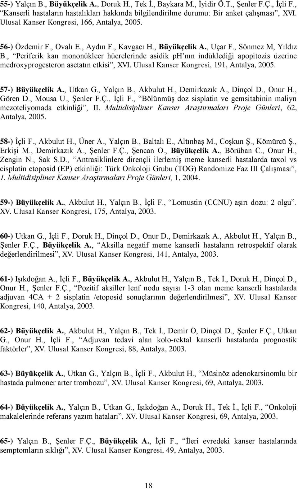 , Periferik kan mononükleer hücrelerinde asidik ph nın indüklediği apopitozis üzerine medroxyprogesteron asetatın etkisi, XVI. Ulusal Kanser Kongresi, 191, Antalya, 2005. 57-) Büyükçelik A., Utkan G.