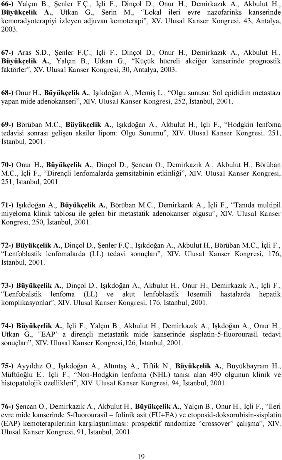 , Demirkazık A., Akbulut H., Büyükçelik A., Yalçın B., Utkan G., Küçük hücreli akciğer kanserinde prognostik faktörler, XV. Ulusal Kanser Kongresi, 30, Antalya, 2003. 68-) Onur H., Büyükçelik A., Işıkdoğan A.