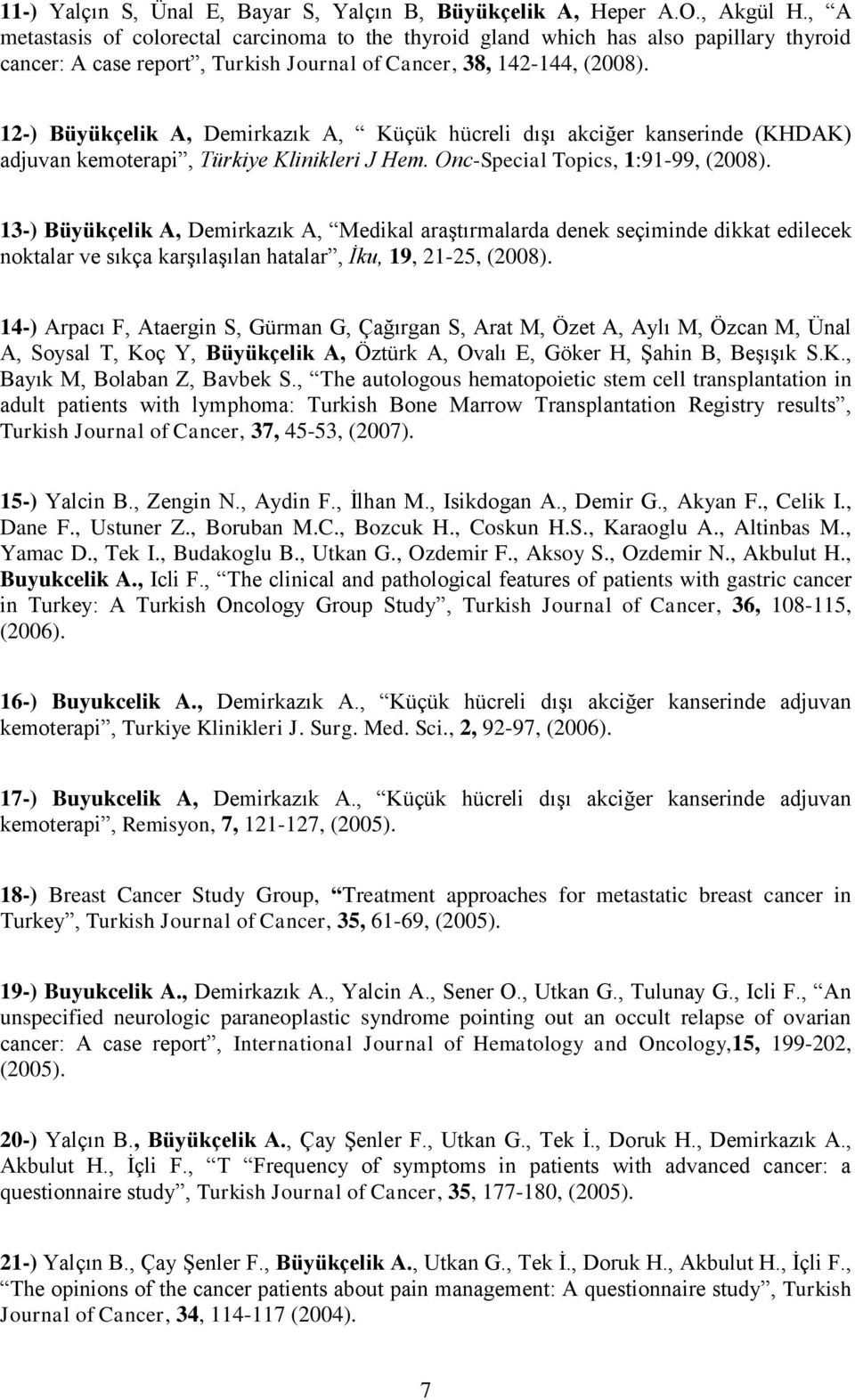 12-) Büyükçelik A, Demirkazık A, Küçük hücreli dışı akciğer kanserinde (KHDAK) adjuvan kemoterapi, Türkiye Klinikleri J Hem. Onc-Special Topics, 1:91-99, (2008).