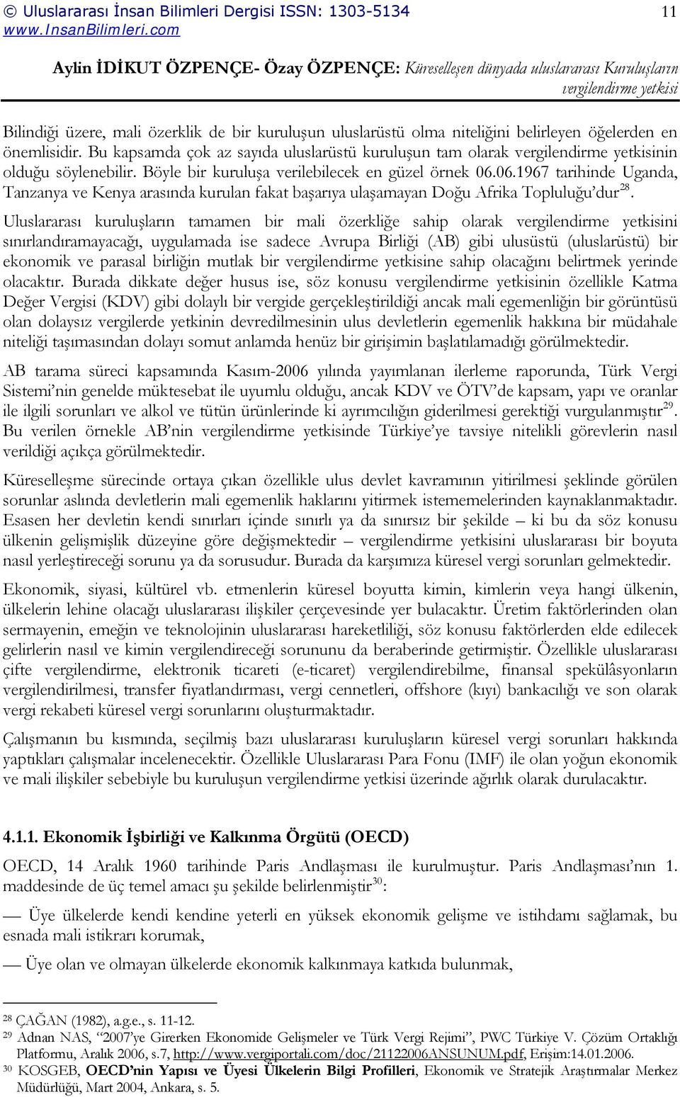 Uluslararası kuruluşların tamamen bir mali özerkliğe sahip olarak ni sınırlandıramayacağı, uygulamada ise sadece Avrupa Birliği (AB) gibi ulusüstü (uluslarüstü) bir ekonomik ve parasal birliğin