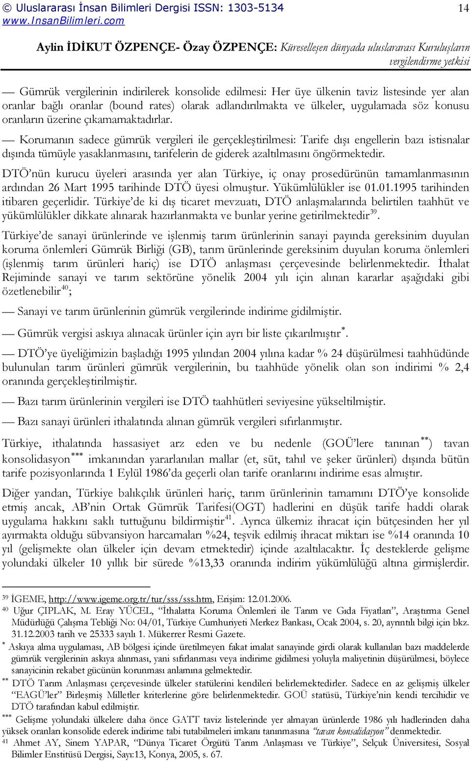 Korumanın sadece gümrük vergileri ile gerçekleştirilmesi: Tarife dışı engellerin bazı istisnalar dışında tümüyle yasaklanmasını, tarifelerin de giderek azaltılmasını öngörmektedir.