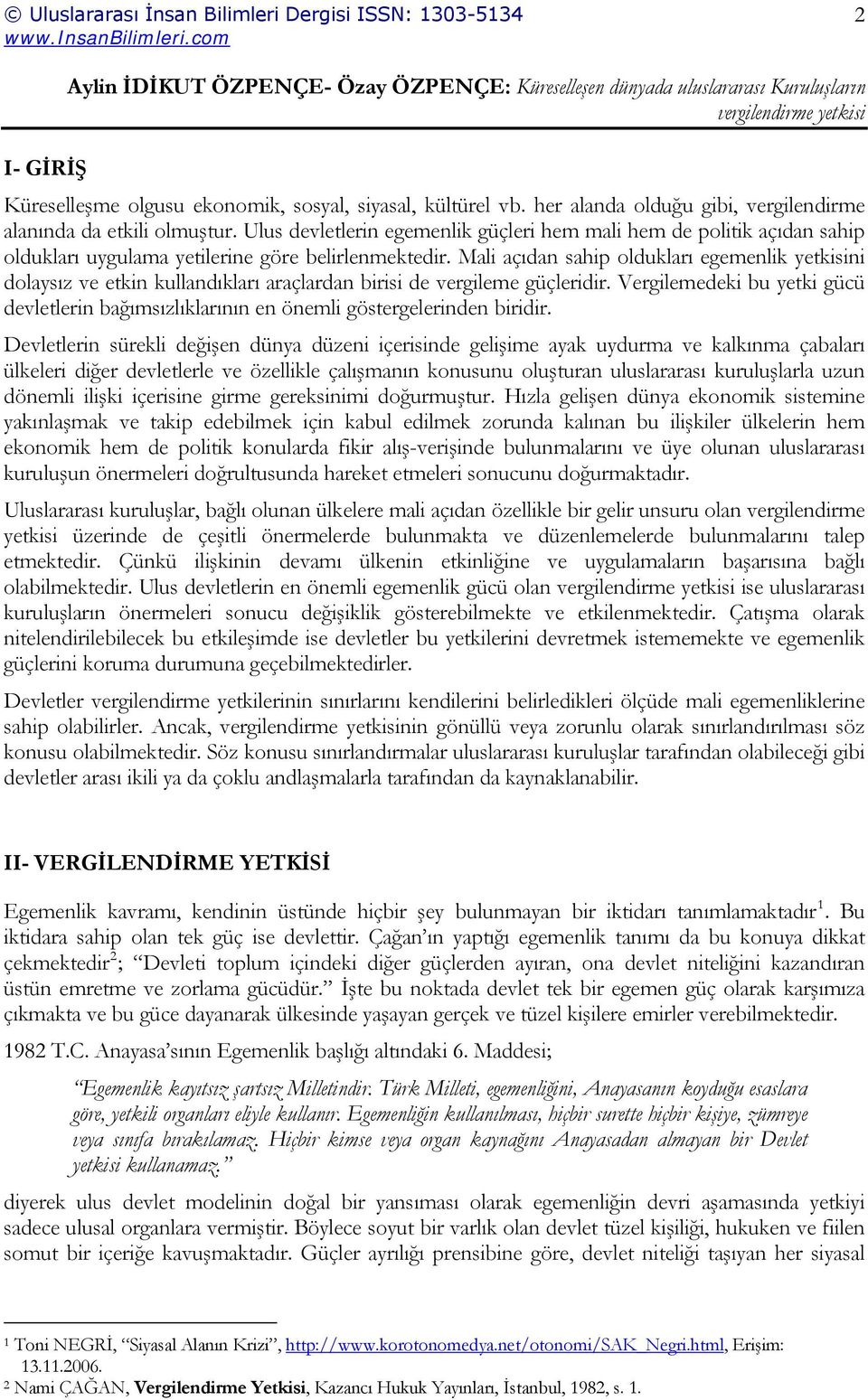 Mali açıdan sahip oldukları egemenlik yetkisini dolaysız ve etkin kullandıkları araçlardan birisi de vergileme güçleridir.