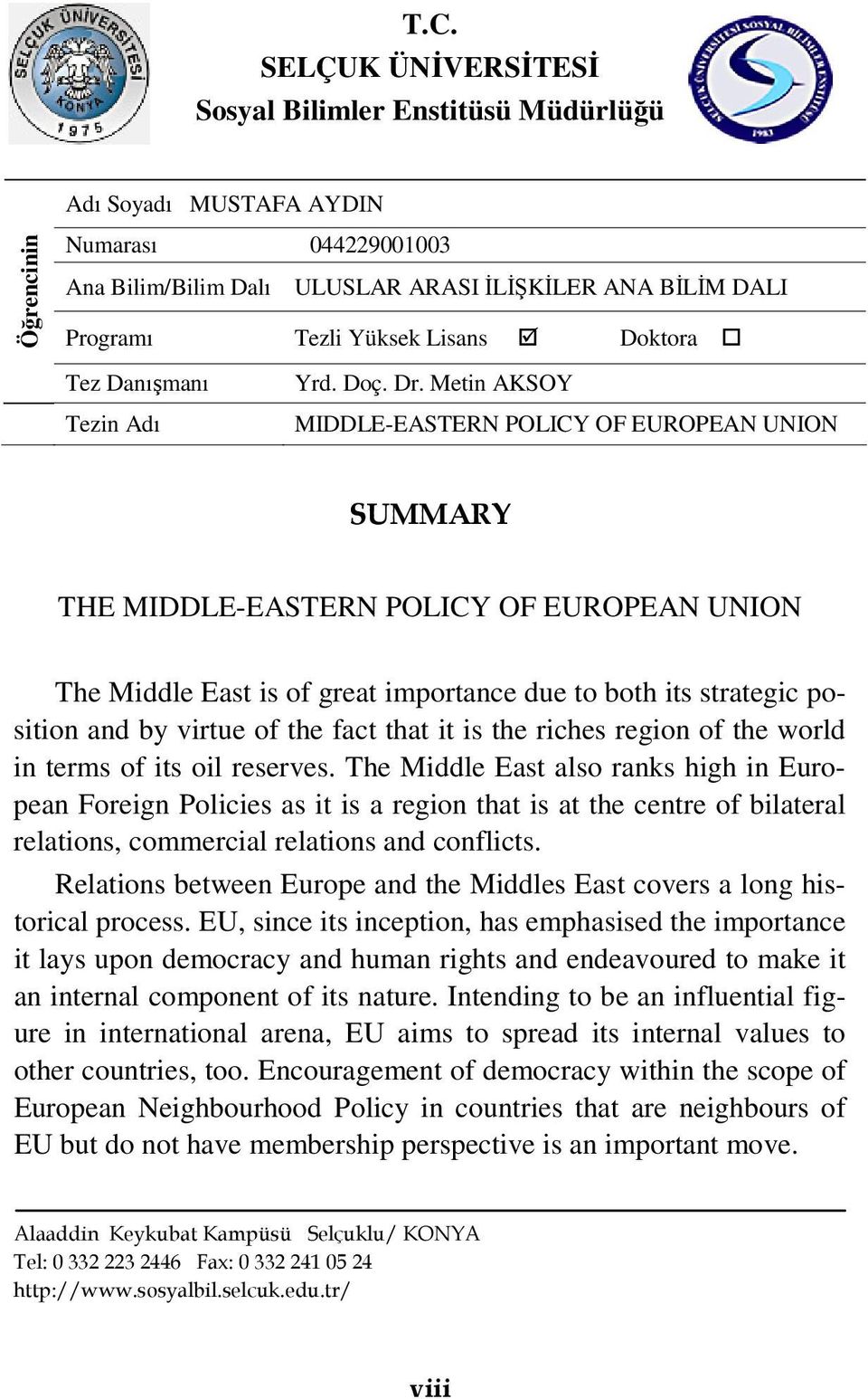 Metin AKSOY MIDDLE-EASTERN POLICY OF EUROPEAN UNION SUMMARY THE MIDDLE-EASTERN POLICY OF EUROPEAN UNION The Middle East is of great importance due to both its strategic position and by virtue of the