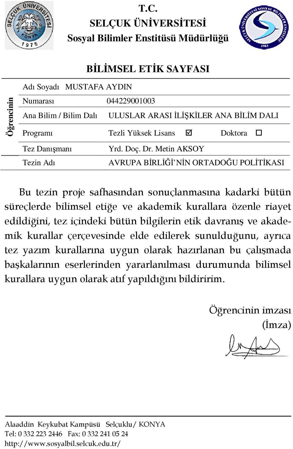 Metin AKSOY AVRUPA BİRLİĞİ NİN ORTADOĞU POLİTİKASI Bu tezin proje safhasından sonuçlanmasına kadarki bütün süreçlerde bilimsel etiğe ve akademik kurallara özenle riayet edildiğini, tez içindeki bütün