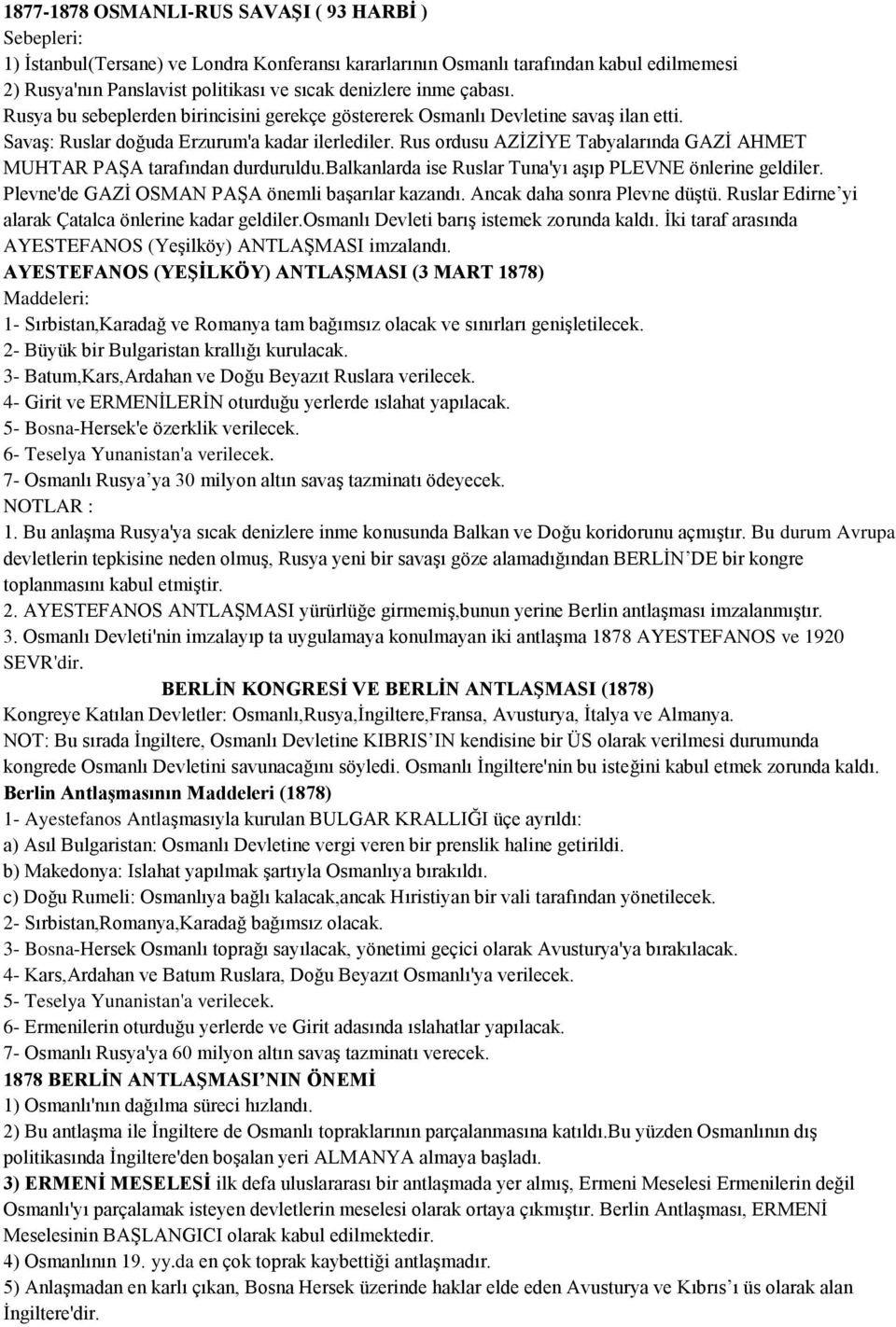 Rus ordusu AZİZİYE Tabyalarında GAZİ AHMET MUHTAR PAŞA tarafından durduruldu.balkanlarda ise Ruslar Tuna'yı aşıp PLEVNE önlerine geldiler. Plevne'de GAZİ OSMAN PAŞA önemli başarılar kazandı.