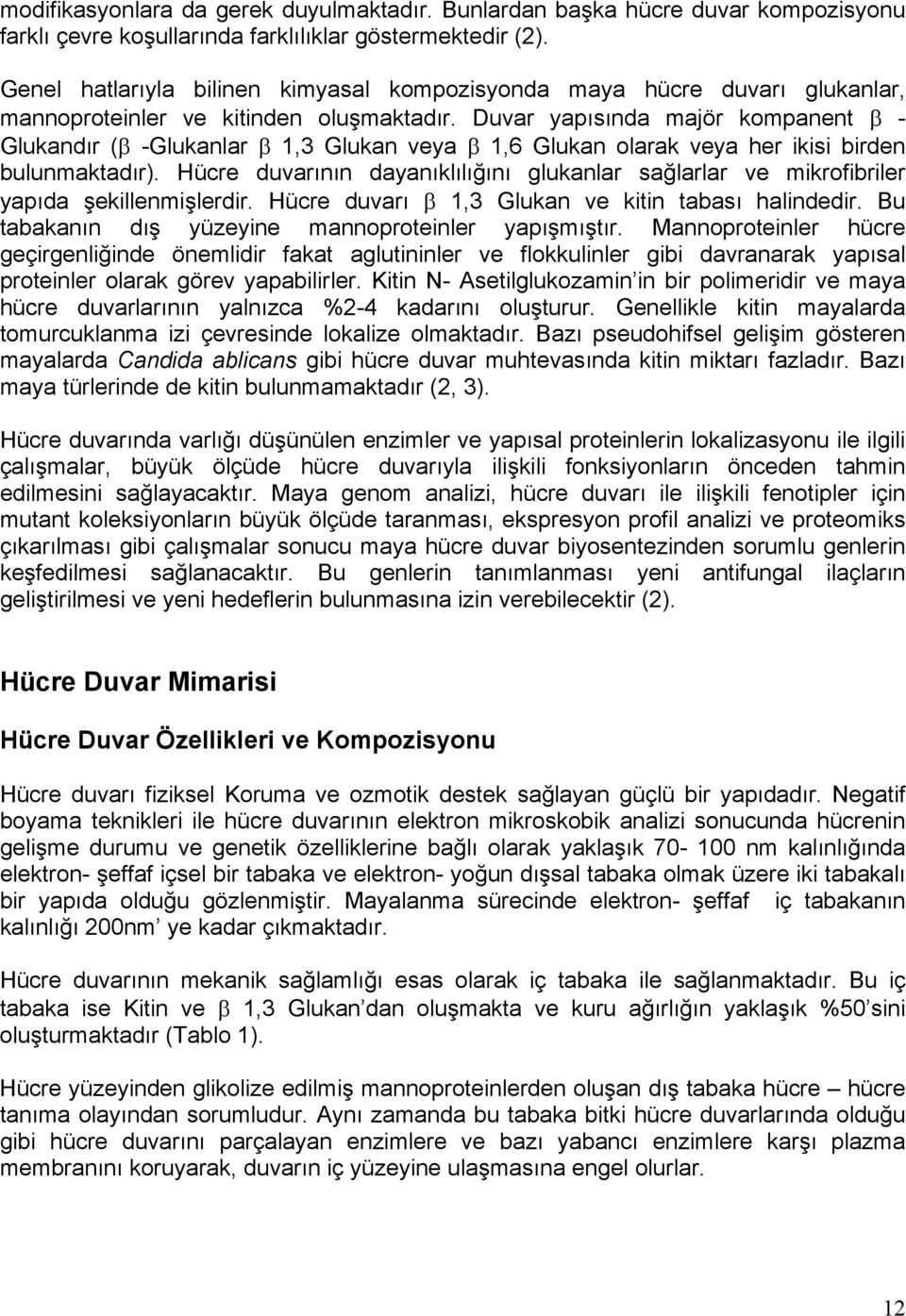 Duvar yapısında majör kompanent β - Glukandır (β -Glukanlar β 1,3 Glukan veya β 1,6 Glukan olarak veya her ikisi birden bulunmaktadır).