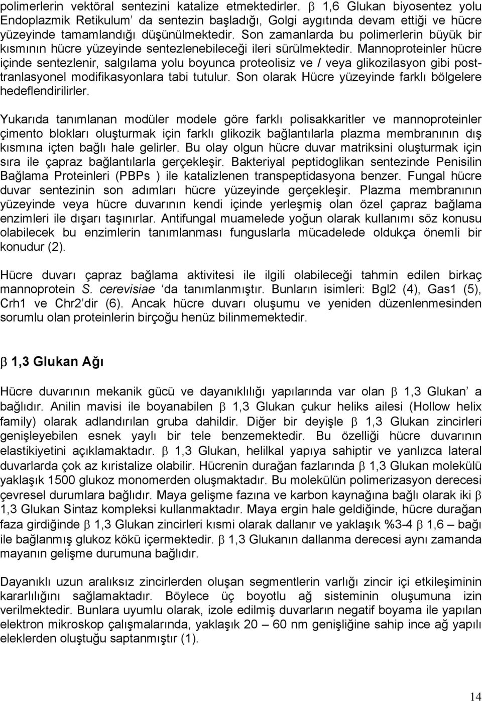 Son zamanlarda bu polimerlerin büyük bir kısmının hücre yüzeyinde sentezlenebileceği ileri sürülmektedir.