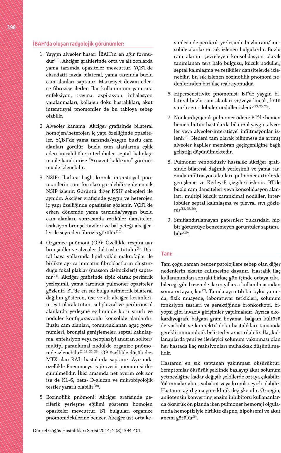 İlaç kullanımının yanı sıra enfeksiyon, travma, aspirasyon, inhalasyon yaralanmaları, kollajen doku hastalıkları, akut interstisyel pnömoniler de bu tabloya sebep olabilir. 2.