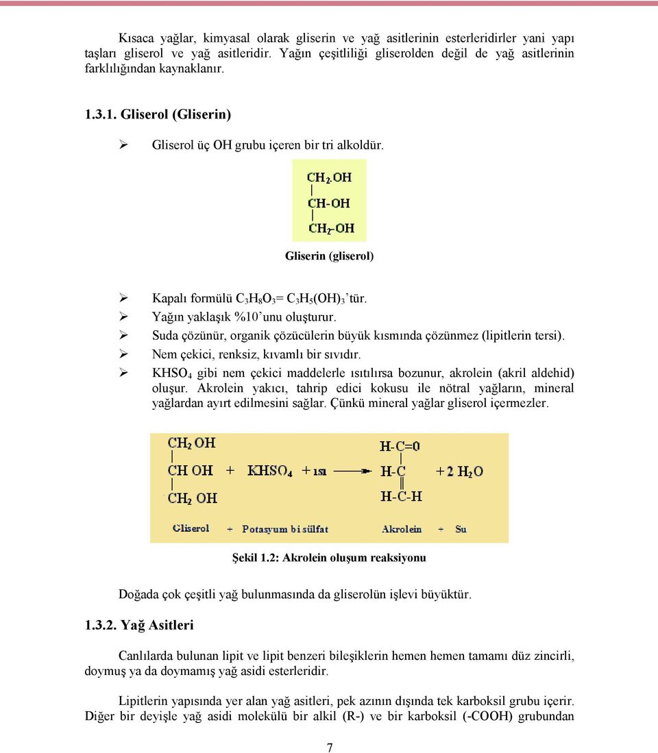 Gliserin (gliserol) Kapalı formülü C 3 H 8 O 3 = C 3 H 5 (OH) 3 tür. Yağın yaklaşık %10 unu oluşturur. Suda çözünür, organik çözücülerin büyük kısmında çözünmez (lipitlerin tersi).