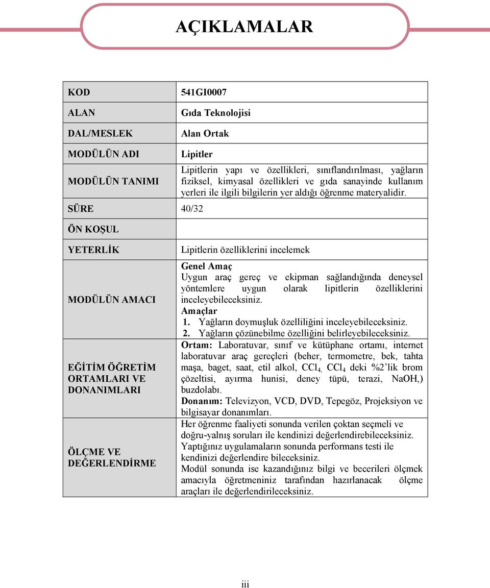 YETERLİK MODÜLÜN AMACI EĞİTİM ÖĞRETİM ORTAMLARI VE DONANIMLARI ÖLÇME VE DEĞERLENDİRME Lipitlerin özelliklerini incelemek Genel Amaç Uygun araç gereç ve ekipman sağlandığında deneysel yöntemlere uygun