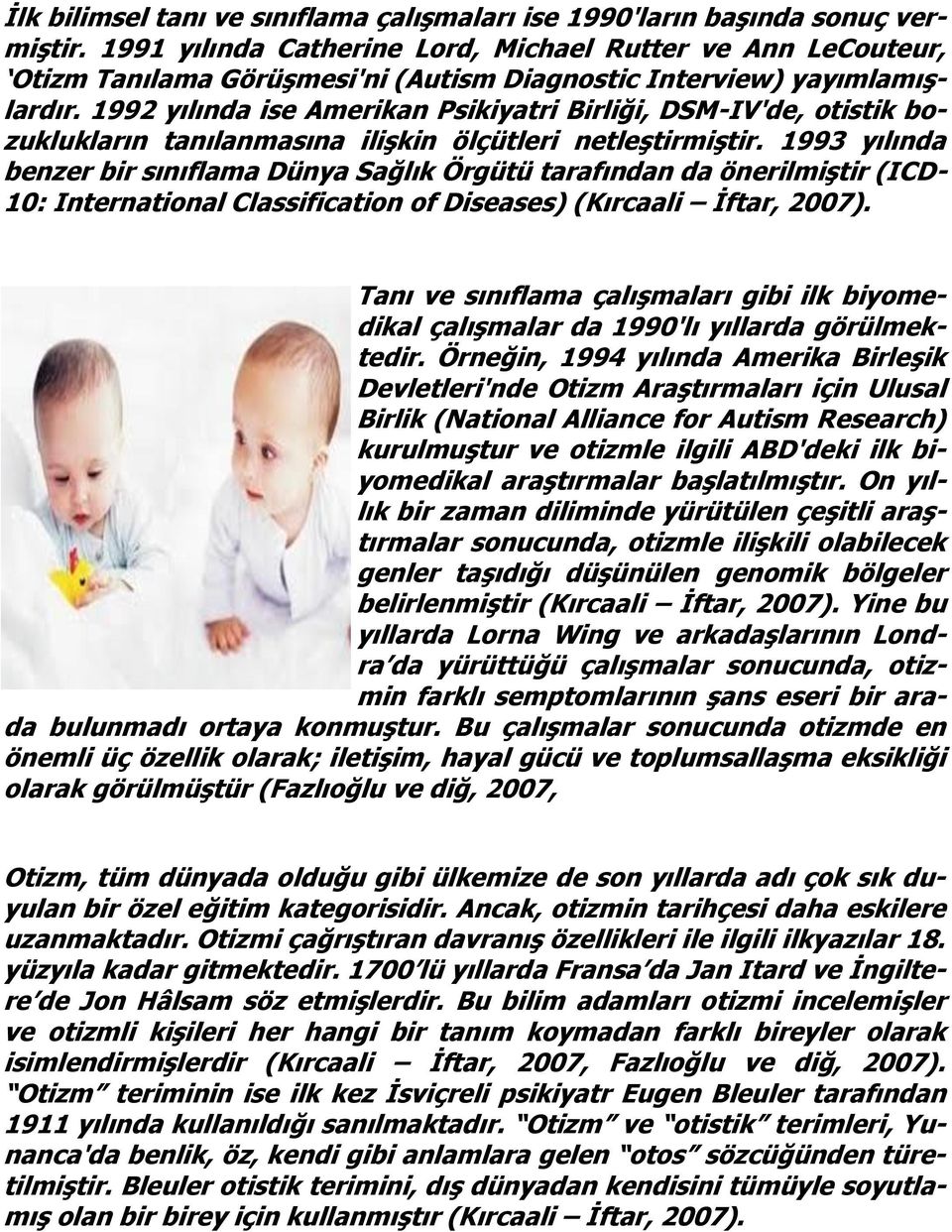 1992 yılında ise Amerikan Psikiyatri Birliği, DSM-IV'de, otistik bozuklukların tanılanmasına ilişkin ölçütleri netleştirmiştir.