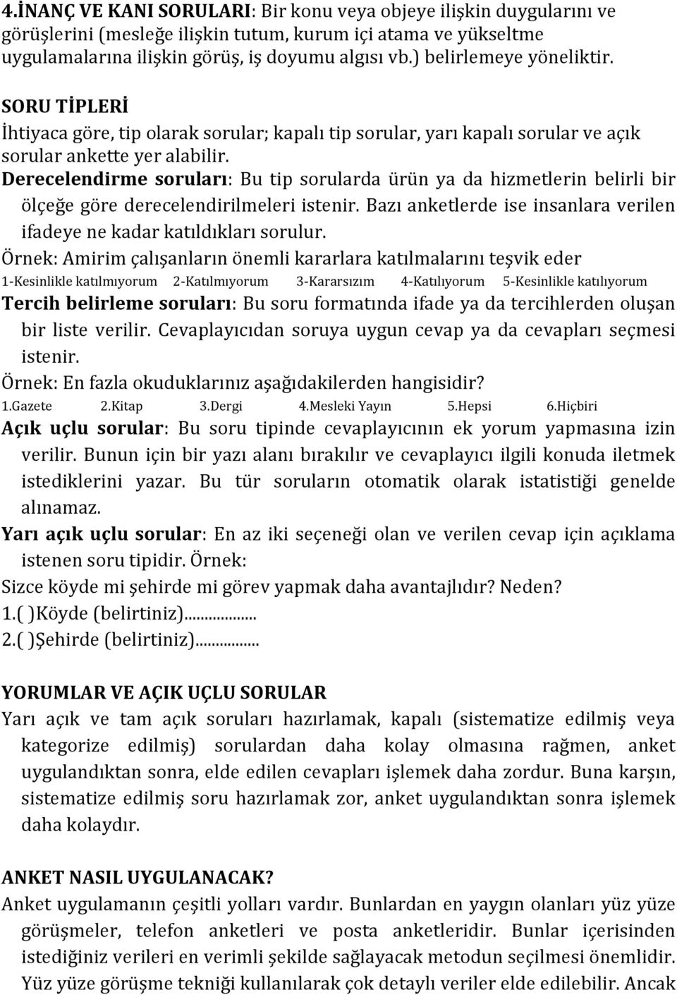 Derecelendirme soruları: Bu tip sorularda ürün ya da hizmetlerin belirli bir ölçeğe göre derecelendirilmeleri istenir. Bazı anketlerde ise insanlara verilen ifadeye ne kadar katıldıkları sorulur.