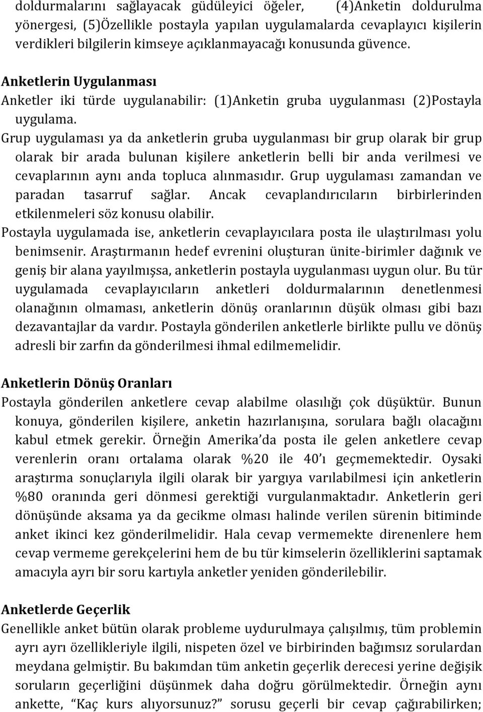 Grup uygulaması ya da anketlerin gruba uygulanması bir grup olarak bir grup olarak bir arada bulunan kişilere anketlerin belli bir anda verilmesi ve cevaplarının aynı anda topluca alınmasıdır.