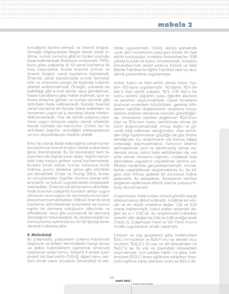 Önemsiz sanal kaytarmada e-mail teknolojisinin ve internetin yaygın bir biçimde kullanım alanları sıralanmaktadır.