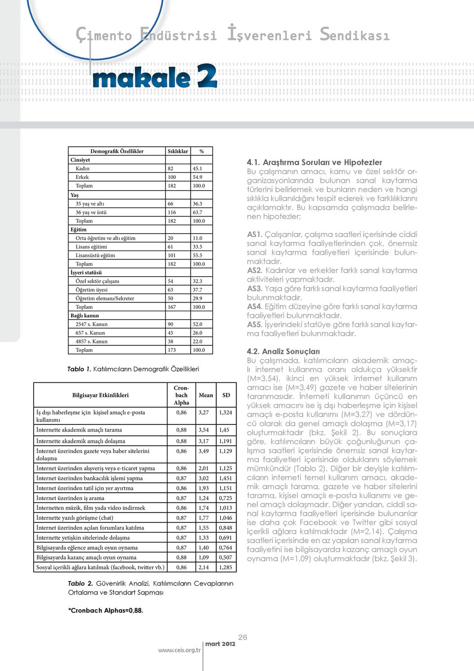 7 Öğretim elemanı/sekreter 50 29.9 Toplam 167 100.0 Bağlı kanun 2547 s. Kanun 90 52.0 657 s. Kanun 45 26.0 4857 s. Kanun 38 22.0 Toplam 173 100.0 Tablo 1.