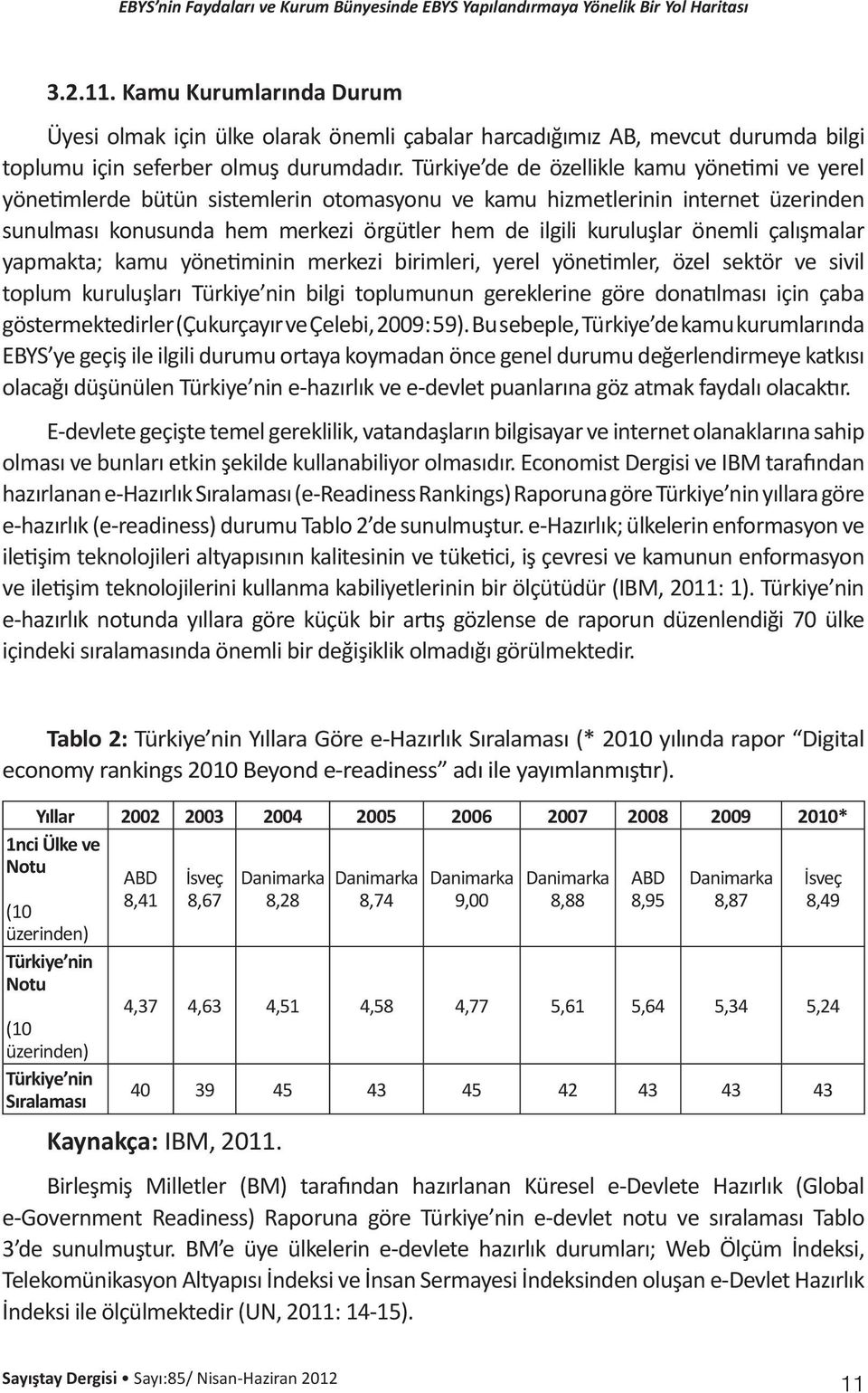 önemli çalışmalar yapmakta; kamu yönetiminin merkezi birimleri, yerel yönetimler, özel sektör ve sivil toplum kuruluşları Türkiye nin bilgi toplumunun gereklerine göre donatılması için çaba