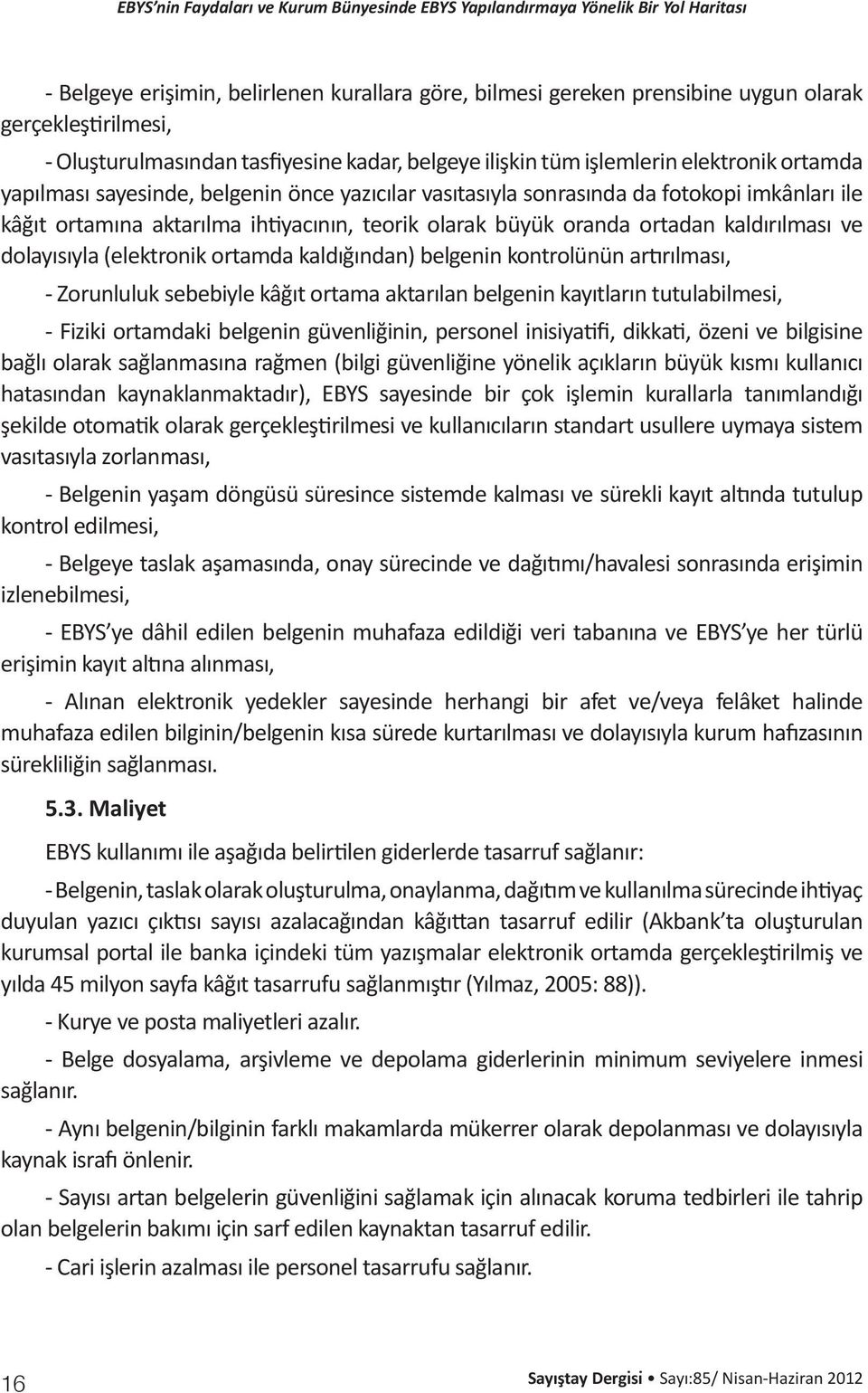 (elektronik ortamda kaldığından) belgenin kontrolünün artırılması, - Zorunluluk sebebiyle kâğıt ortama aktarılan belgenin kayıtların tutulabilmesi, - Fiziki ortamdaki belgenin güvenliğinin, personel