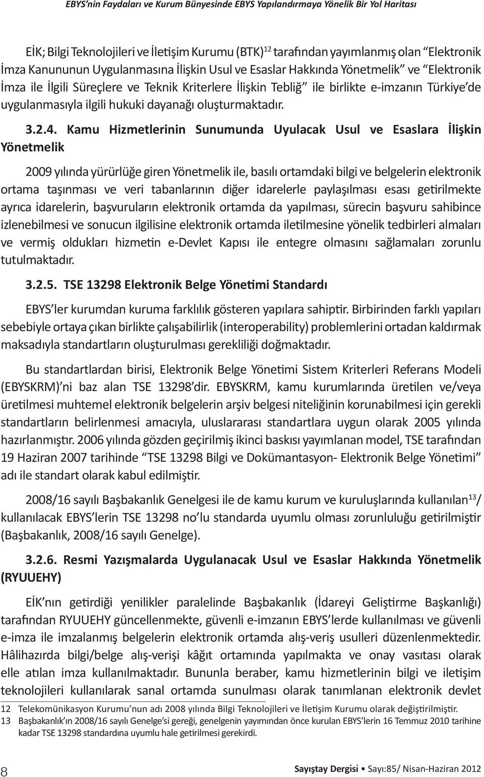 Kamu Hizmetlerinin Sunumunda Uyulacak Usul ve Esaslara İlişkin Yönetmelik 2009 yılında yürürlüğe giren Yönetmelik ile, basılı ortamdaki bilgi ve belgelerin elektronik ortama taşınması ve veri