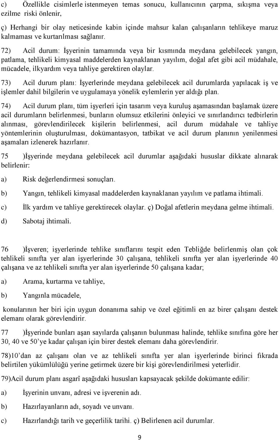 72) Acil durum: İşyerinin tamamında veya bir kısmında meydana gelebilecek yangın, patlama, tehlikeli kimyasal maddelerden kaynaklanan yayılım, doğal afet gibi acil müdahale, mücadele, ilkyardım veya