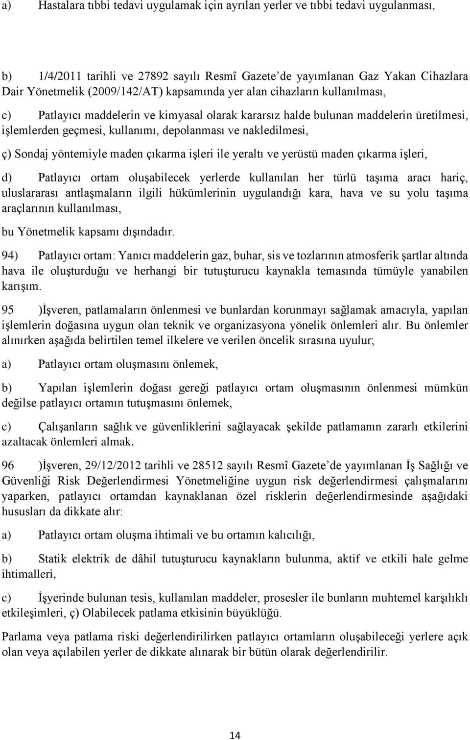 Sondaj yöntemiyle maden çıkarma işleri ile yeraltı ve yerüstü maden çıkarma işleri, d) Patlayıcı ortam oluşabilecek yerlerde kullanılan her türlü taşıma aracı hariç, uluslararası antlaşmaların ilgili