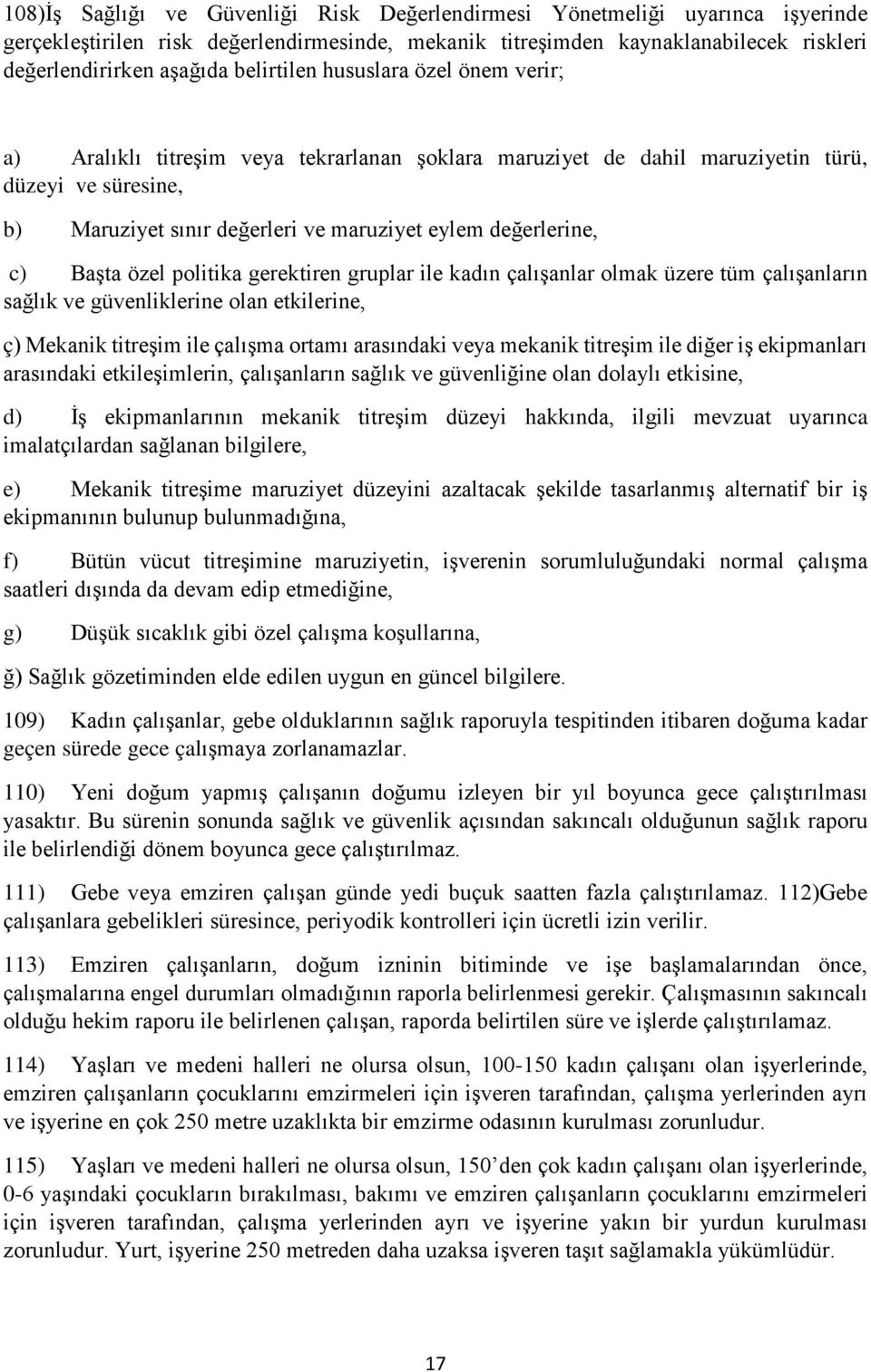 değerlerine, c) Başta özel politika gerektiren gruplar ile kadın çalışanlar olmak üzere tüm çalışanların sağlık ve güvenliklerine olan etkilerine, ç) Mekanik titreşim ile çalışma ortamı arasındaki