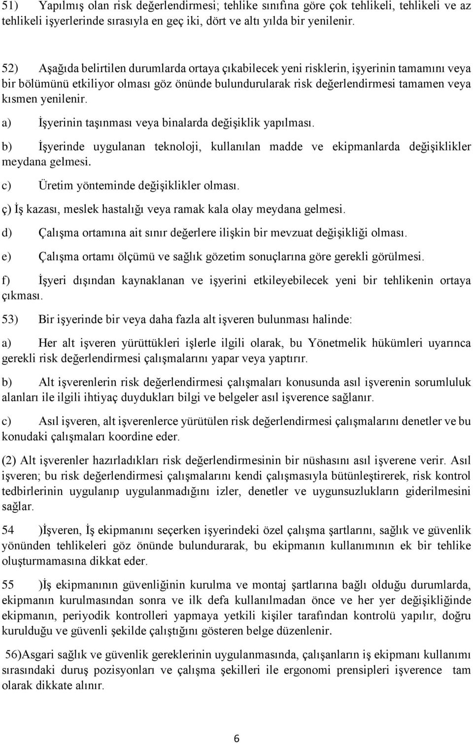 a) İşyerinin taşınması veya binalarda değişiklik yapılması. b) İşyerinde uygulanan teknoloji, kullanılan madde ve ekipmanlarda değişiklikler meydana gelmesi. c) Üretim yönteminde değişiklikler olması.