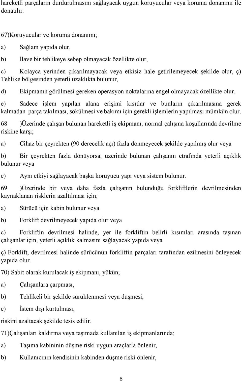 Tehlike bölgesinden yeterli uzaklıkta bulunur, d) Ekipmanın görülmesi gereken operasyon noktalarına engel olmayacak özellikte olur, e) Sadece işlem yapılan alana erişimi kısıtlar ve bunların