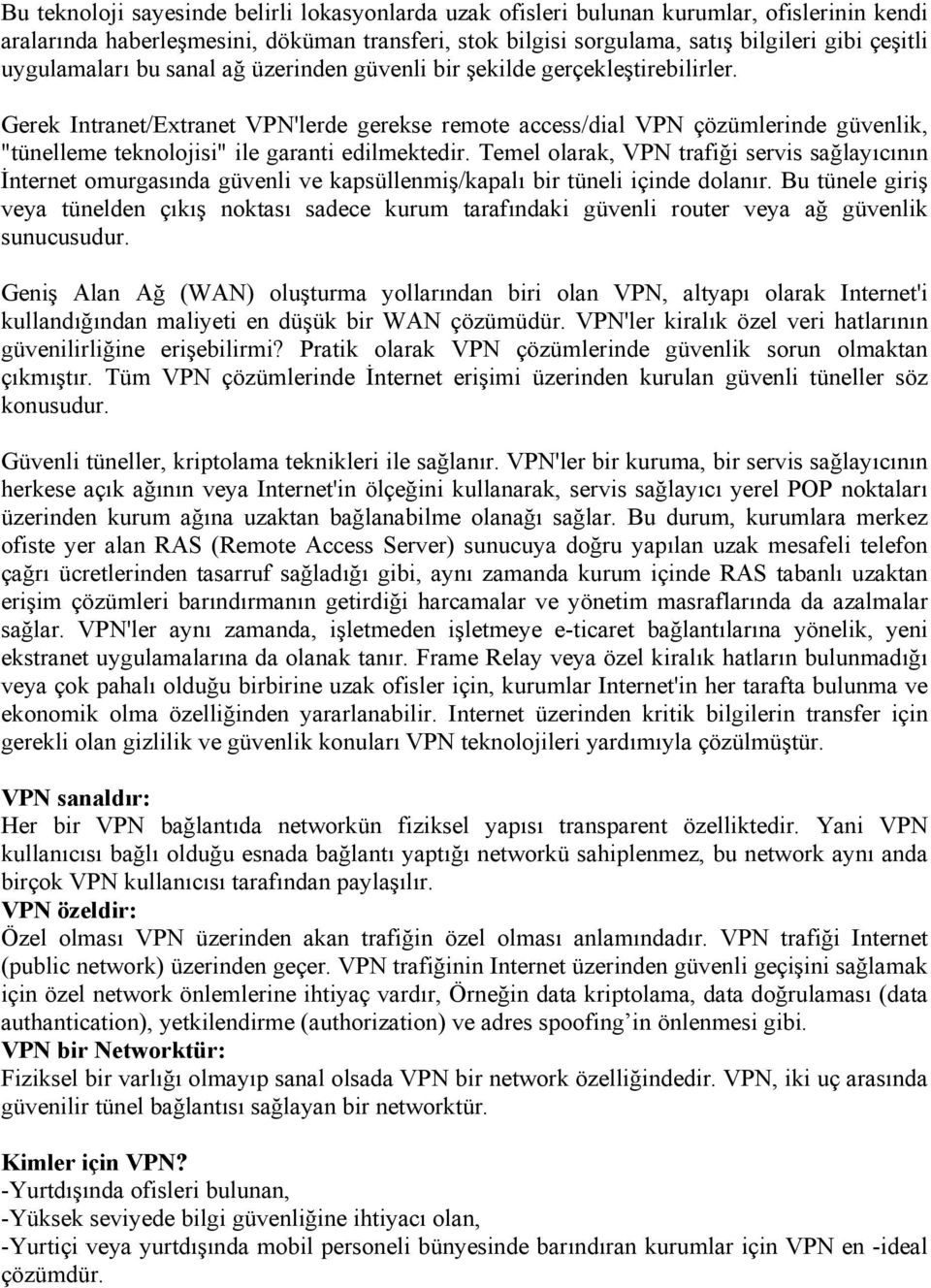 Gerek Intranet/Extranet VPN'lerde gerekse remote access/dial VPN çözümlerinde güvenlik, "tünelleme teknolojisi" ile garanti edilmektedir.