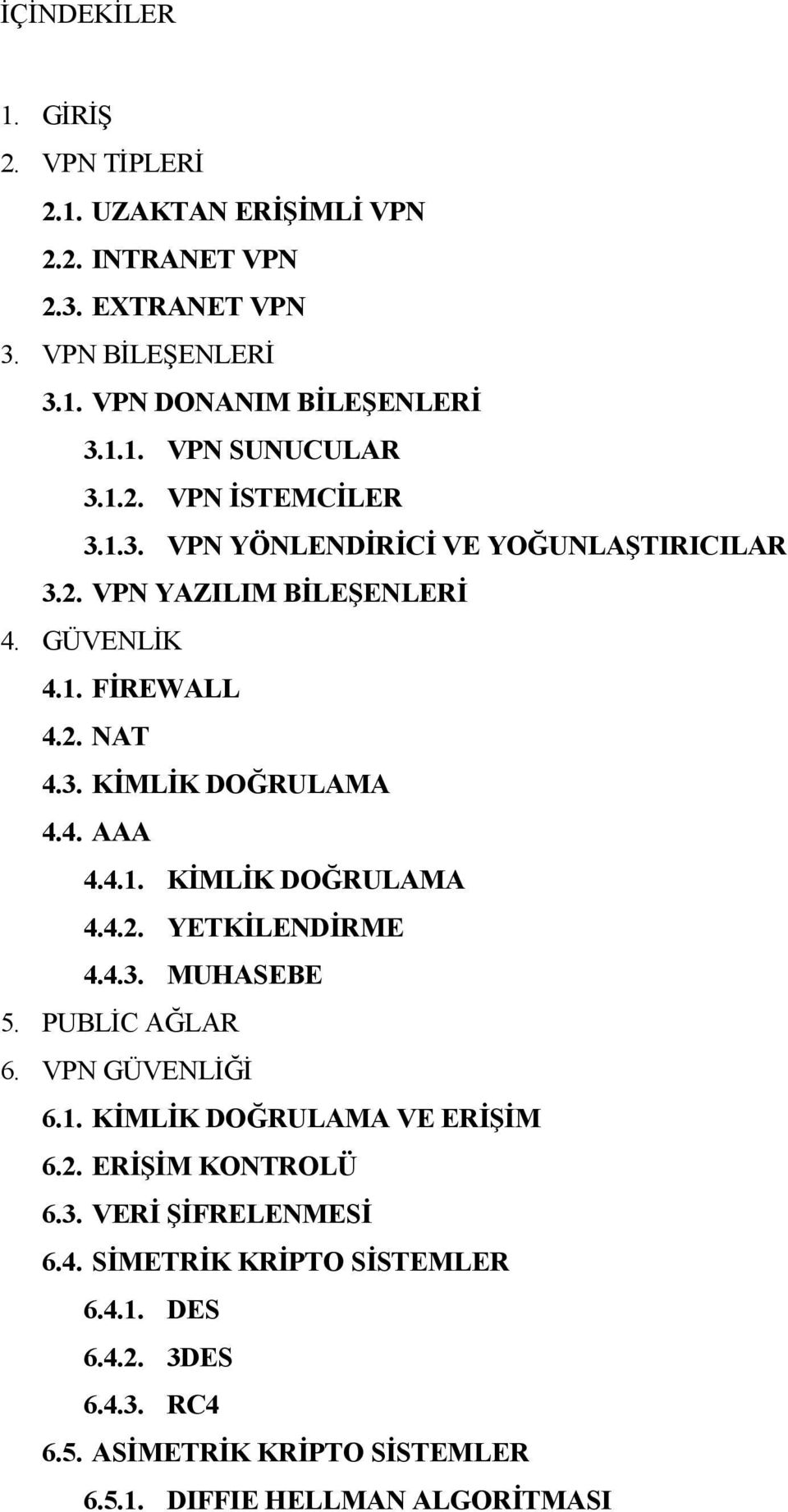 4.1. KİMLİK DOĞRULAMA 4.4.2. YETKİLENDİRME 4.4.3. MUHASEBE 5. PUBLİC AĞLAR 6. VPN GÜVENLİĞİ 6.1. KİMLİK DOĞRULAMA VE ERİŞİM 6.2. ERİŞİM KONTROLÜ 6.3. VERİ ŞİFRELENMESİ 6.