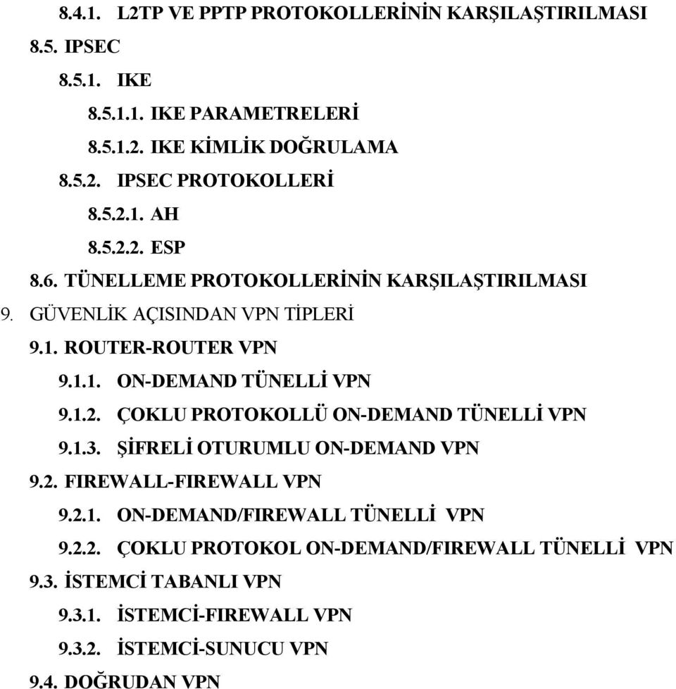 1.2. ÇOKLU PROTOKOLLÜ ON-DEMAND TÜNELLİ VPN 9.1.3. ŞİFRELİ OTURUMLU ON-DEMAND VPN 9.2. FIREWALL-FIREWALL VPN 9.2.1. ON-DEMAND/FIREWALL TÜNELLİ VPN 9.2.2. ÇOKLU PROTOKOL ON-DEMAND/FIREWALL TÜNELLİ VPN 9.