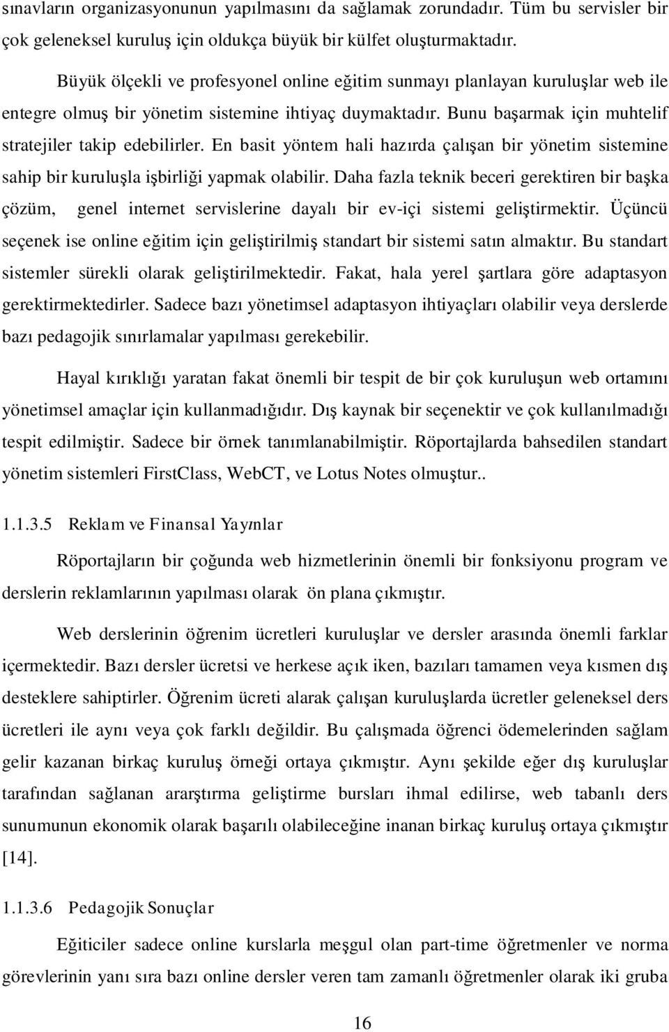 En basit yöntem hali hazrda çalan bir yönetim sistemine sahip bir kurulula ibirlii yapmak olabilir.