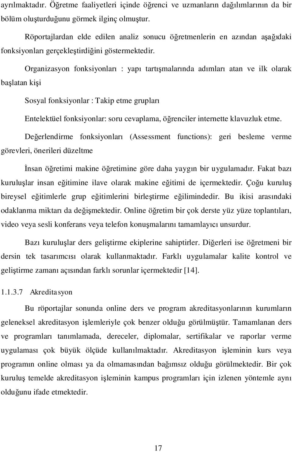 Organizasyon fonksiyonlar : yap tartmalarnda admlar atan ve ilk olarak balatan kii Sosyal fonksiyonlar : Takip etme gruplar Entelektüel fonksiyonlar: soru cevaplama, örenciler internette klavuzluk