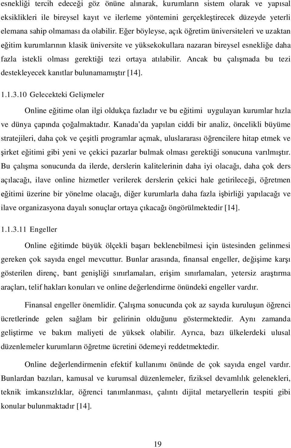 Ancak bu çalmada bu tezi destekleyecek kantlar bulunamamr [14]. 1.1.3.10 Gelecekteki Gelimeler Online eitime olan ilgi oldukça fazladr ve bu eitimi uygulayan kurumlar hzla ve dünya çapnda çoalmaktadr.