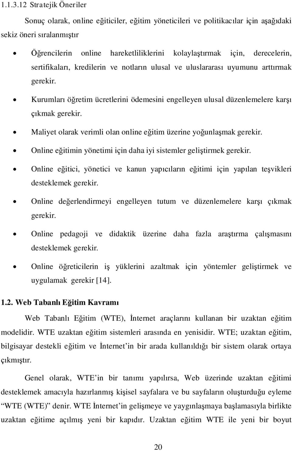 sertifikalar, kredilerin ve notlarn ulusal ve uluslararas uyumunu arttrmak gerekir. Kurumlar öretim ücretlerini ödemesini engelleyen ulusal düzenlemelere kar kmak gerekir.