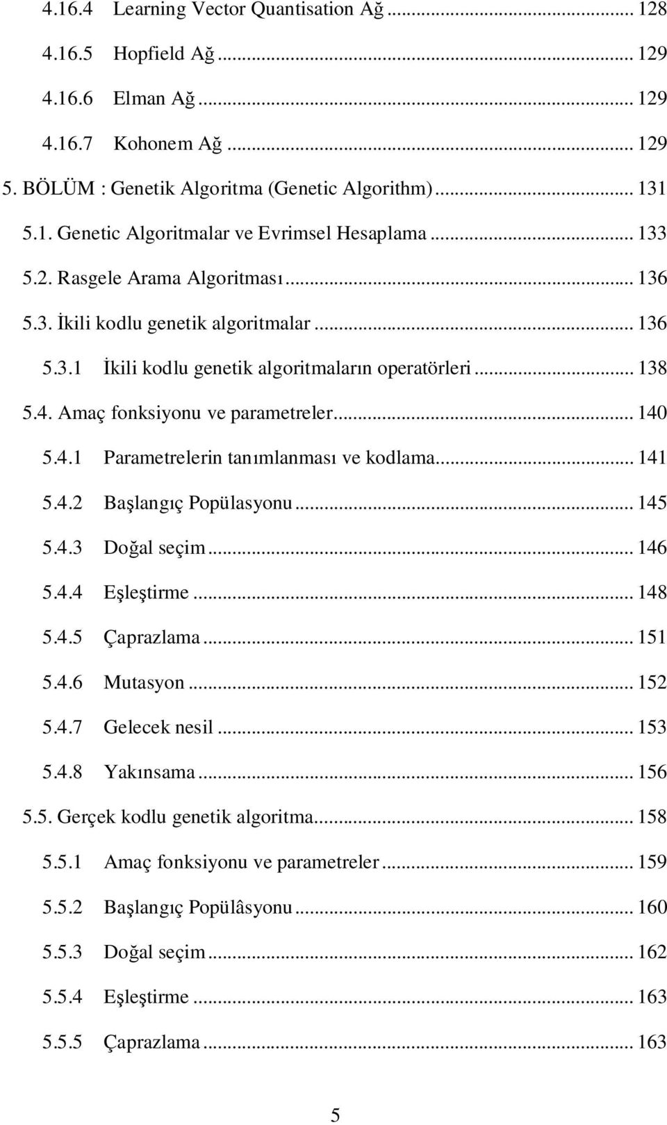 .. 141 5.4.2 Balangç Popülasyonu... 145 5.4.3 Doal seçim... 146 5.4.4 Eletirme... 148 5.4.5 Çaprazlama... 151 5.4.6 Mutasyon... 152 5.4.7 Gelecek nesil... 153 5.4.8 Yaknsama... 156 5.5. Gerçek kodlu genetik algoritma.