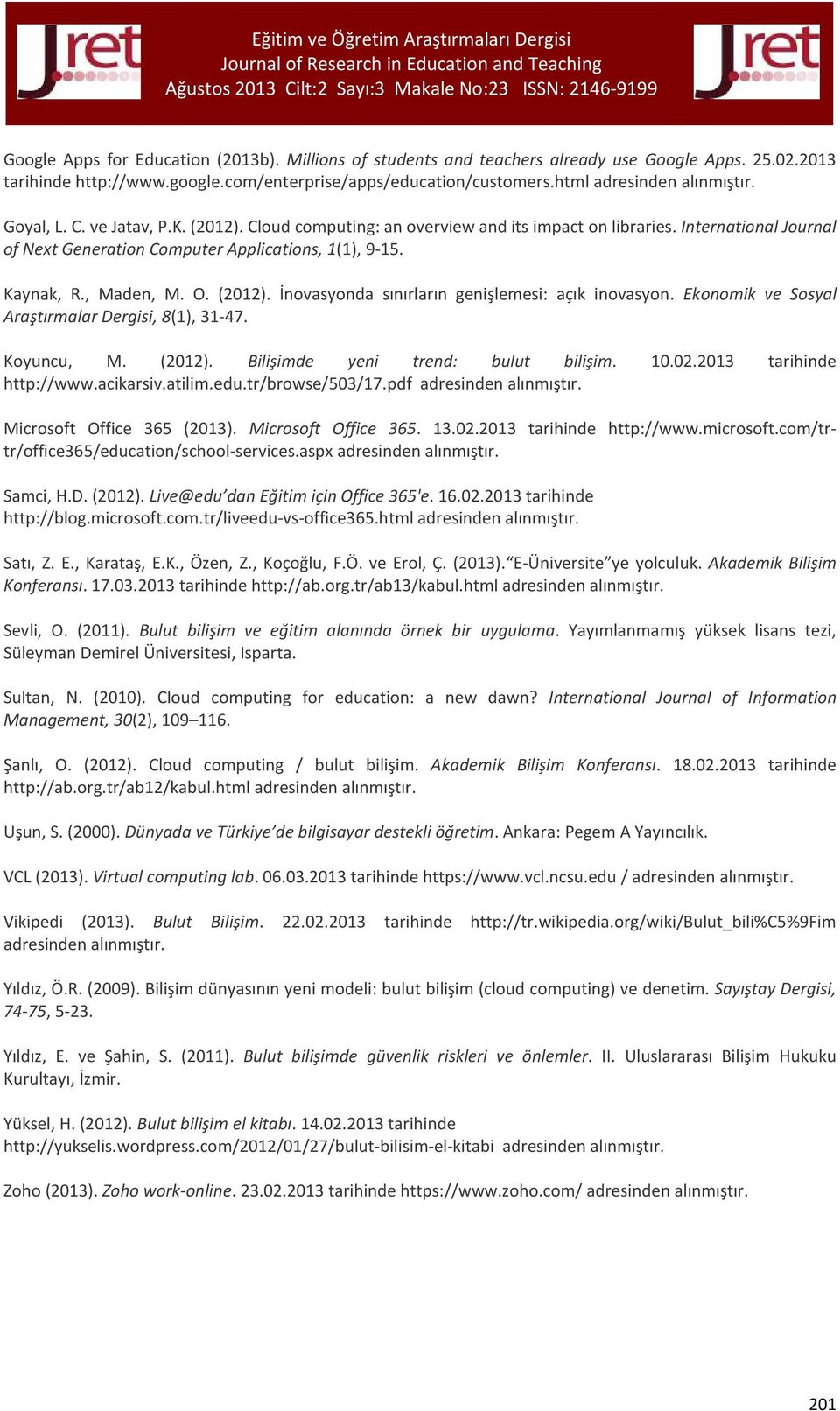 (2012). İnovasyonda sınırların genişlemesi: açık inovasyon. Ekonomik ve Sosyal Araştırmalar Dergisi, 8(1), 31-47. Koyuncu, M. (2012). Bilişimde yeni trend: bulut bilişim. 10.02.