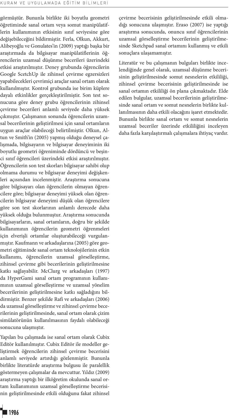 Ferla, Olkun, Akkurt, Alibeyoğlu ve Gonulates in (2009) yaptığı başka bir araştırmada da bilgisayar manipülatiflerinin öğrencilerin uzamsal düşünme becerileri üzerindeki etkisi araştırılmıştır.