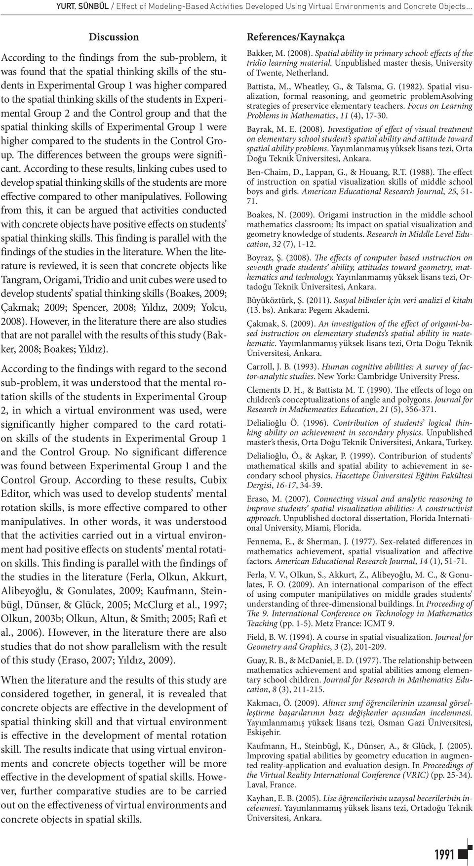 of the students in Experimental Group 2 and the Control group and that the spatial thinking skills of Experimental Group 1 were higher compared to the students in the Control Group.