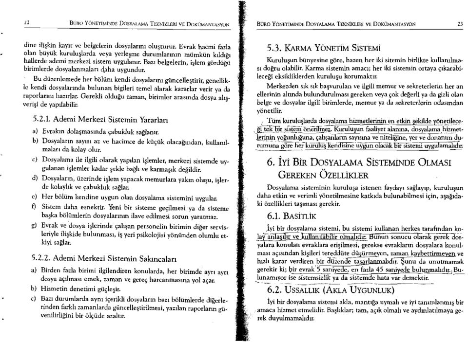 Bu düzenlernede her bölüm kendi dosyalarını güncelleştirir, genellikle kendi dosyalarında bulunan bigileri temel alarak kararlar verir ya da raporlarını hazırlar.