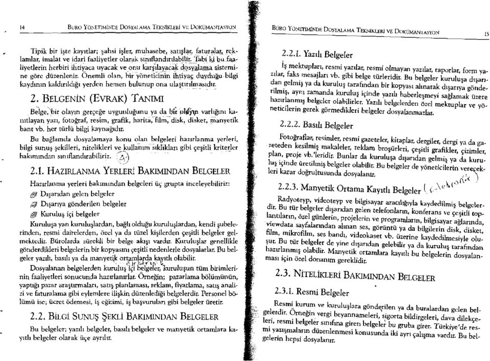 ihtivaç duyduğu bilgi kaydının kaldırıldığı yerden hemen bulunup ona ulaştırılluıısıdır; Bu belgeler; yazılı belgeler, basılı belgeler ve manyetik ortanilara ka belgeler olarak üçe ayrılır. yıtlı 2.