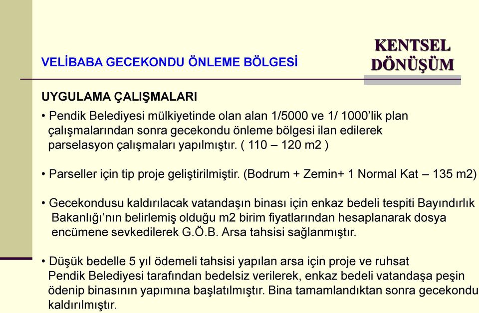 (Bodrum + Zemin+ 1 Normal Kat 135 m2) Gecekondusu kaldırılacak vatandaşın binası için enkaz bedeli tespiti Bayındırlık Bakanlığı nın belirlemiş olduğu m2 birim fiyatlarından hesaplanarak dosya