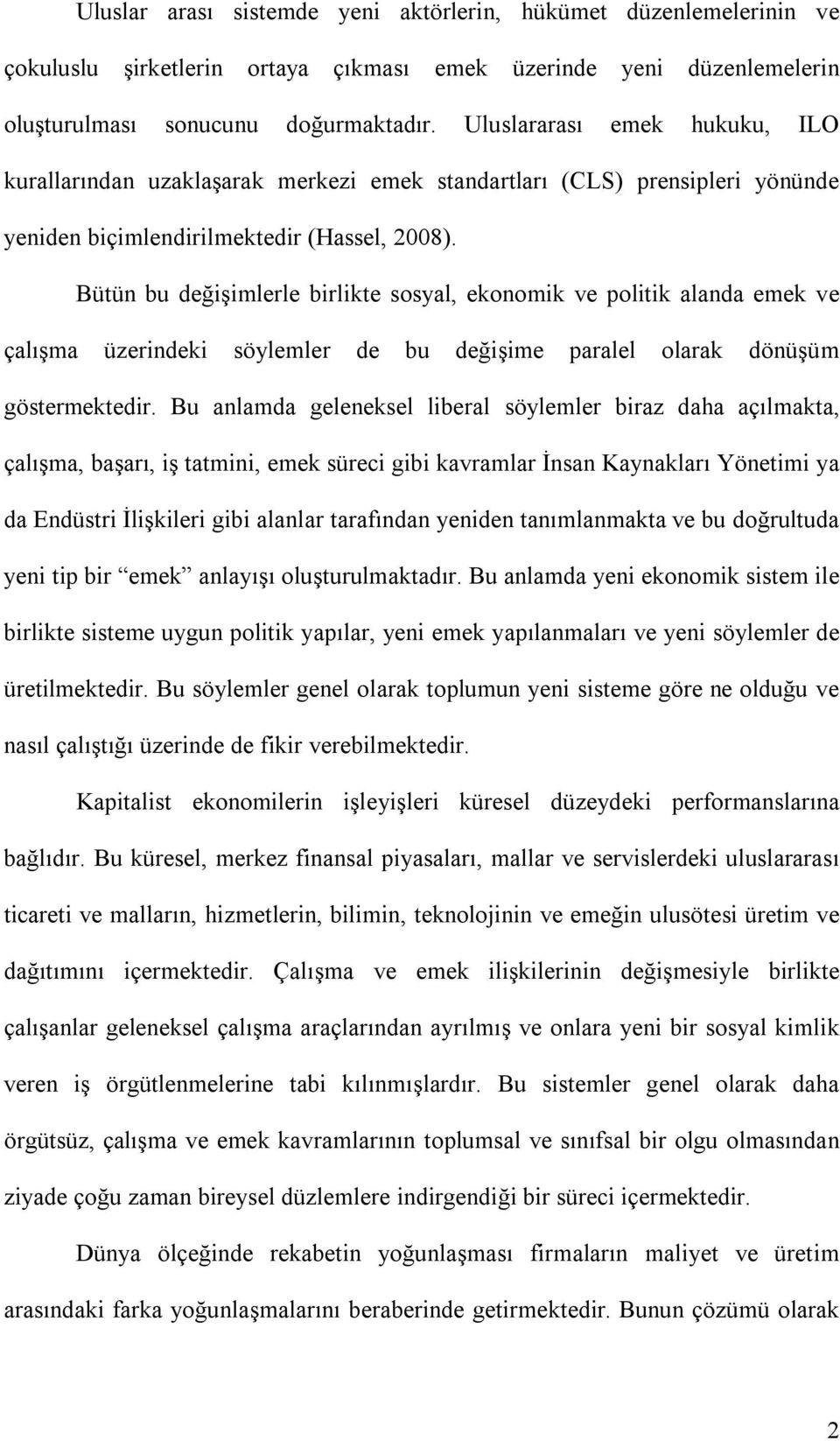 Bütün bu değişimlerle birlikte sosyal, ekonomik ve politik alanda emek ve çalışma üzerindeki söylemler de bu değişime paralel olarak dönüşüm göstermektedir.