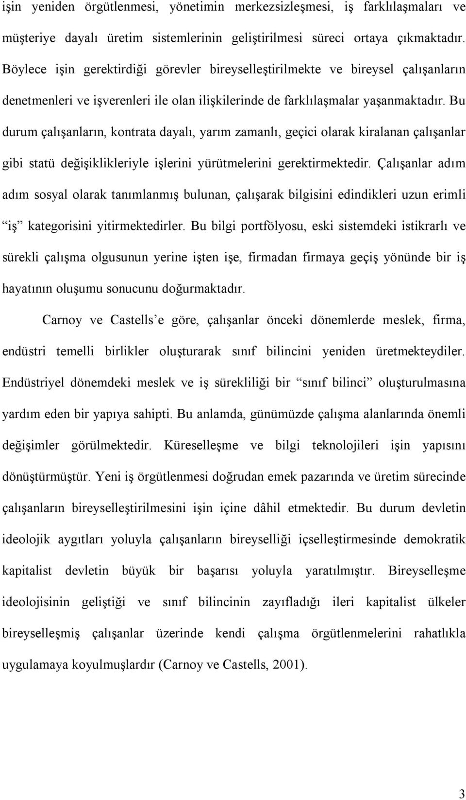 Bu durum çalışanların, kontrata dayalı, yarım zamanlı, geçici olarak kiralanan çalışanlar gibi statü değişiklikleriyle işlerini yürütmelerini gerektirmektedir.