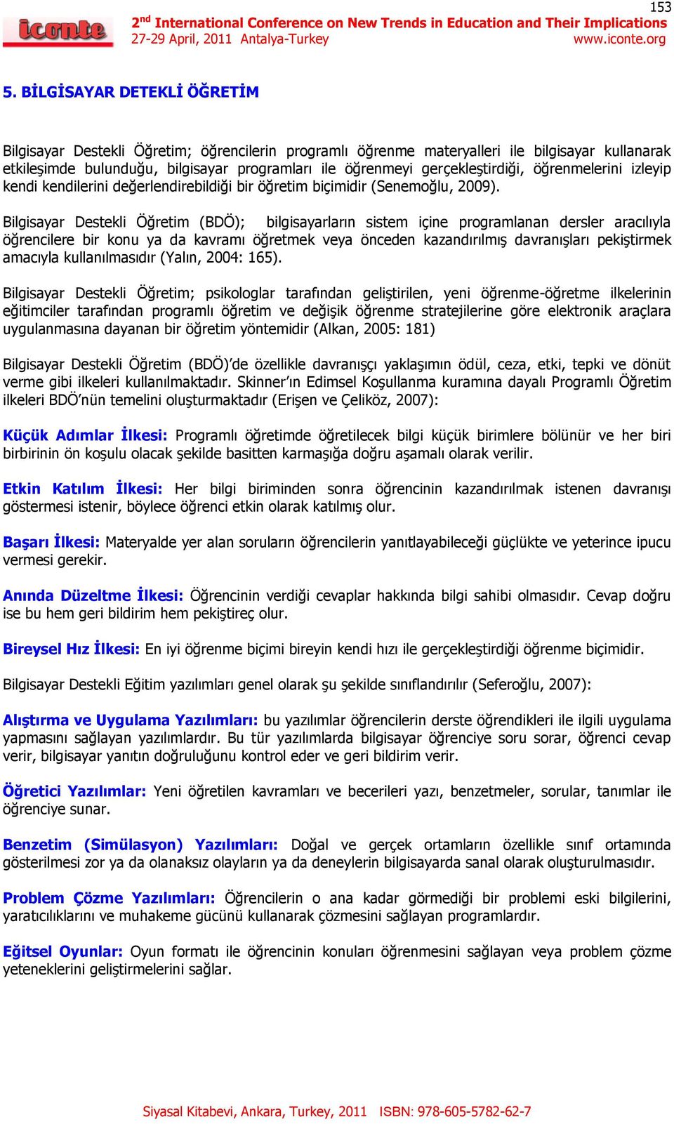 gerçekleştirdiği, öğrenmelerini izleyip kendi kendilerini değerlendirebildiği bir öğretim biçimidir (Senemoğlu, 2009).