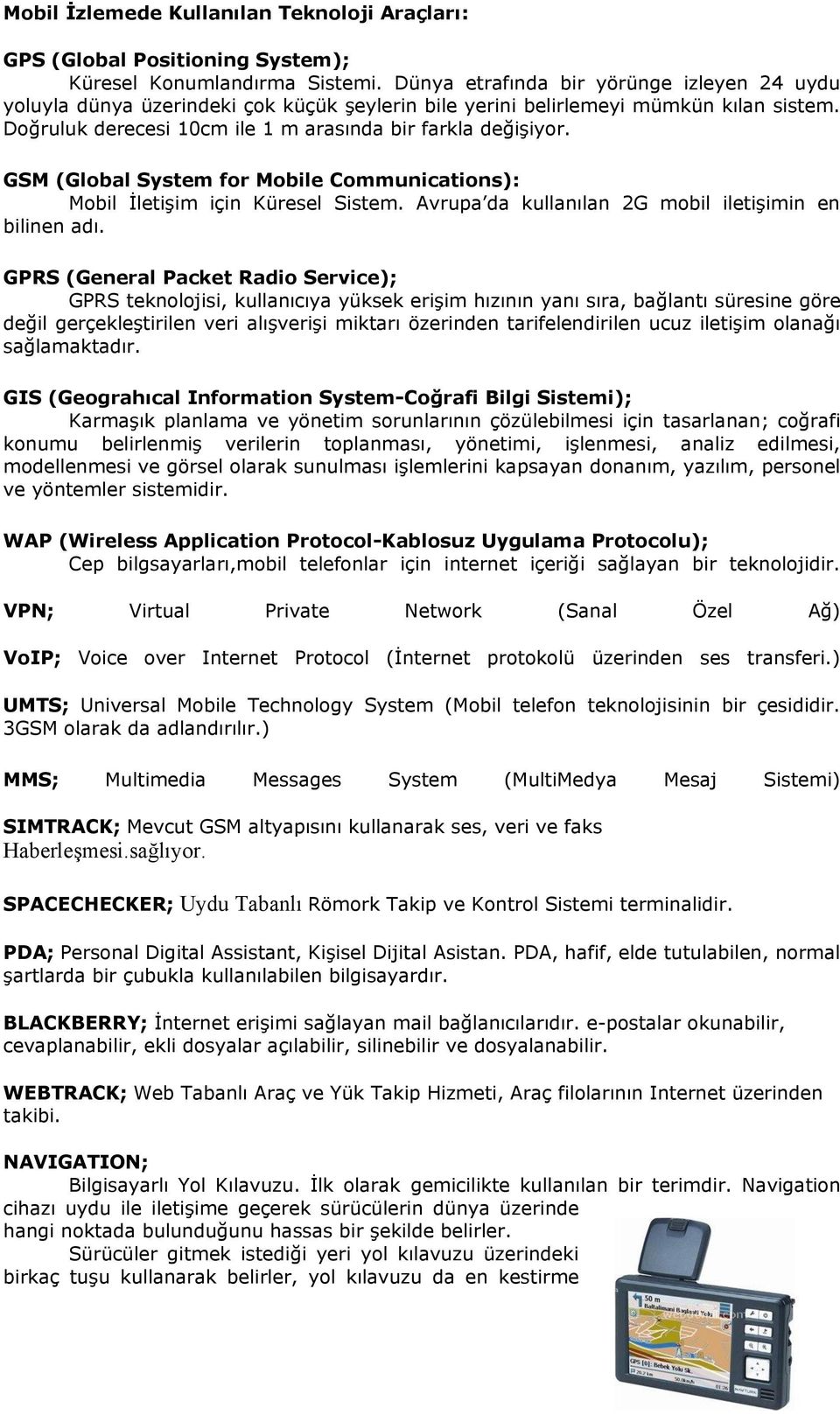 GSM (Global System for Mobile Communications): Mobil İletişim için Küresel Sistem. Avrupa da kullanılan 2G mobil iletişimin en bilinen adı.