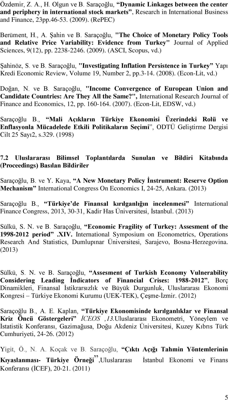 (ASCI, Scopus, vd.) Şahinöz, S. ve B. Saraçoğlu, "Investigating Inflation Persistence in Turkey Yapı Kredi Economic Review, Volume 19, Number 2, pp.3-14. (2008). (Econ-Lit, vd.) Doğan, N. ve B. Saraçoğlu, "Income Convergence of European Union and Candidate Countries: Are They All the Same?