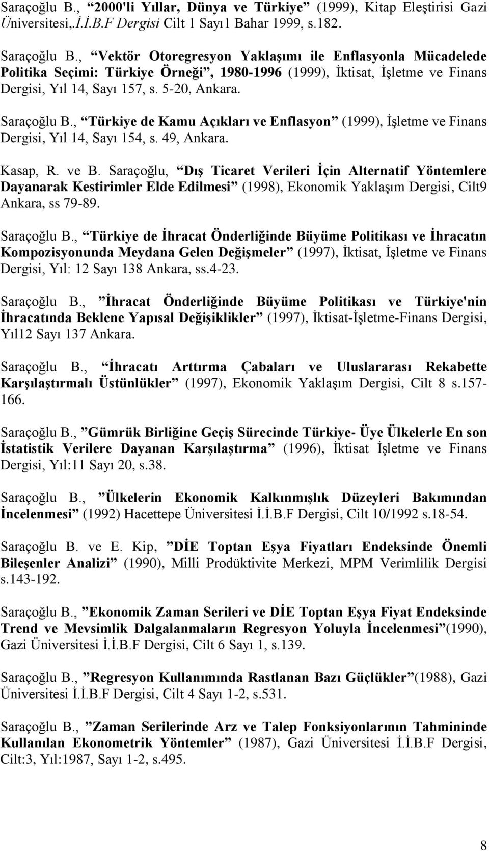 , Türkiye de Kamu Açıkları ve Enflasyon (1999), İşletme ve Finans Dergisi, Yıl 14, Sayı 154, s. 49, Ankara. Kasap, R. ve B.